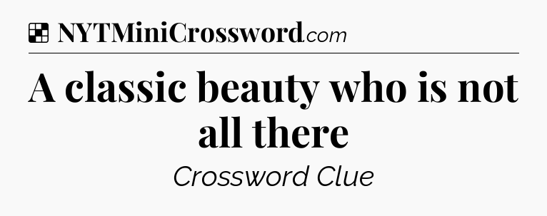 Solution: A classic beauty who is not all there - NYT Crossword
