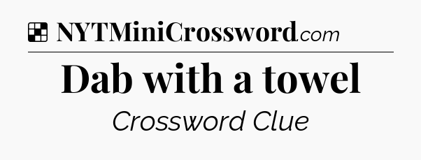 Solution: Dab with a towel - NYT Crossword