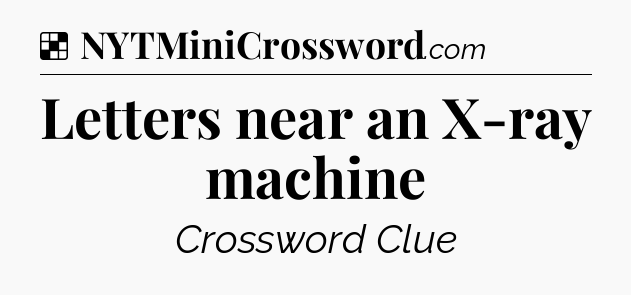 Solution: Letters near an X-ray machine - NYT Crossword