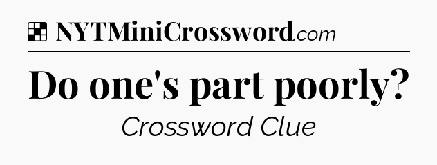 Solution: Do one's part poorly - NYT Crossword