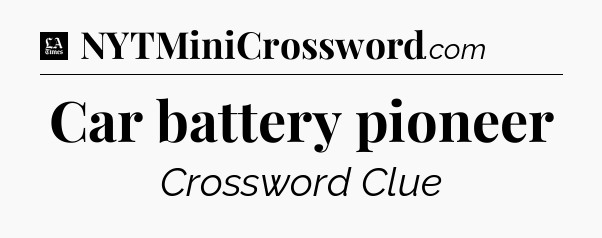 Car battery pioneer - LA Times Crossword