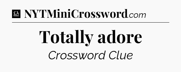 Totally adore - LA Times Crossword
