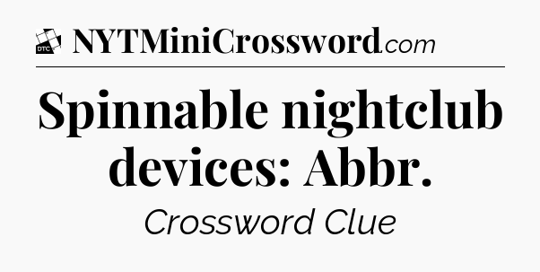 Spinnable nightclub devices: Abbr - Daily Themed Classic Crossword