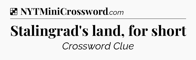 Solution: Stalingrad's land, for short - NYT Crossword