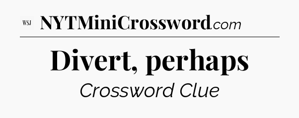 Divert, perhaps - WSJ Crossword