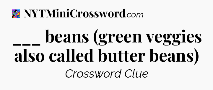 ___ beans (green veggies also called butter beans) Crossword Clue