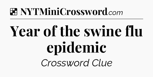 Solution: Year of the swine flu epidemic - NYT Crossword