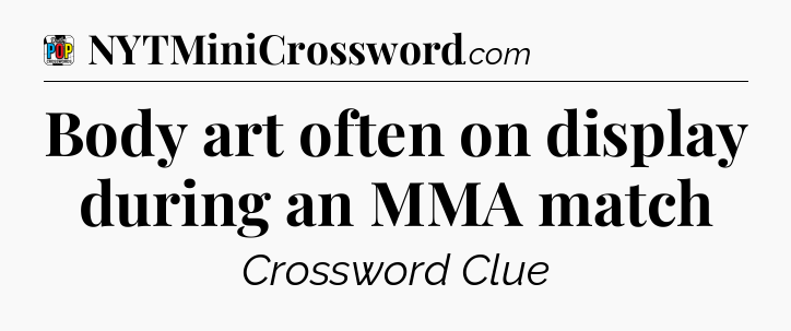 Body art often on display during an MMA match Crossword Clue