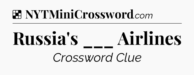 Solution: Russia's ___ Airlines - NYT Crossword