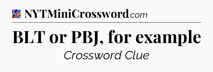 BLT or PBJ, for example Crossword Clue