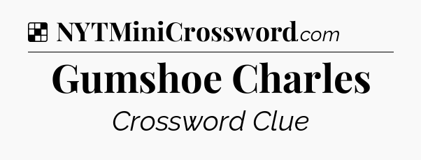 Solution: Gumshoe Charles - NYT Crossword