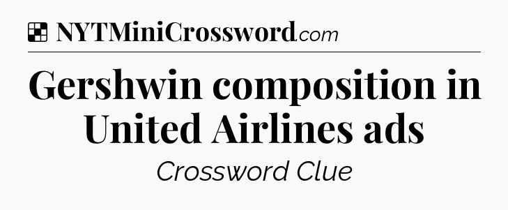 Solution: Gershwin composition in United Airlines ads - NYT Crossword