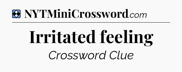 Solution: Irritated feeling - NYT Mini Crossword