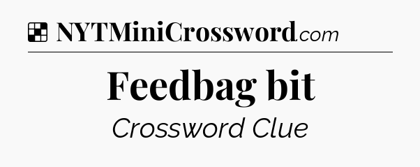 Solution: Feedbag bit - NYT Crossword