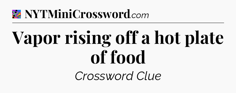 Vapor rising off a hot plate of food Crossword Clue