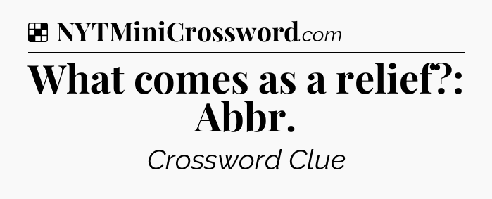 Solution: What comes as a relief?: Abbr - NYT Crossword