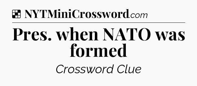 Solution: Pres. when NATO was formed - NYT Crossword