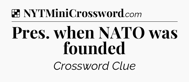 Solution: Pres. when NATO was founded - NYT Crossword