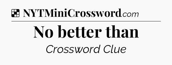 Solution: No better than - NYT Crossword