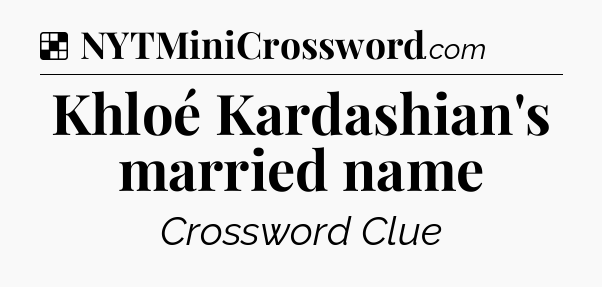 Solution: Khloé Kardashian's married name - NYT Crossword