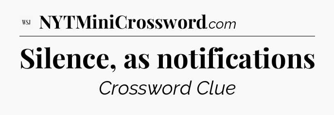 Silence, as notifications - WSJ Crossword