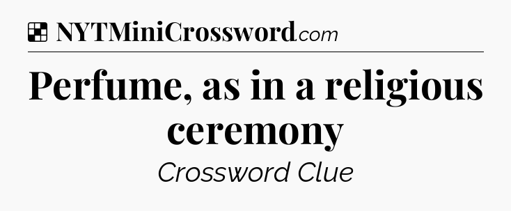 Perfume, as in a religious ceremony NYT Crossword