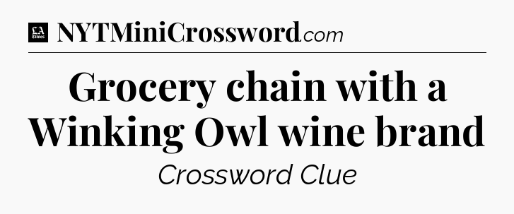 Grocery chain with a Winking Owl wine brand - LA Times Crossword
