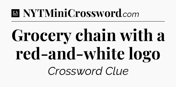 Grocery chain with a red-and-white logo - LA Times Crossword
