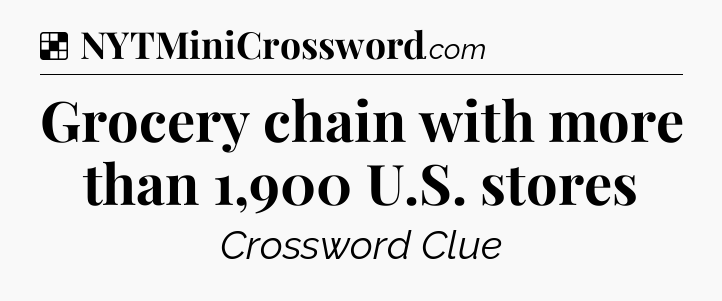 Solution: Grocery chain with more than 1,900 U.S. stores - NYT Crossword