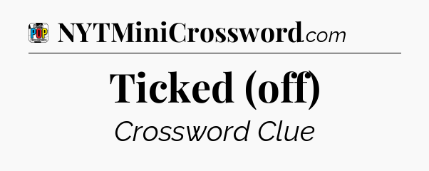 Ticked (off) Crossword Clue