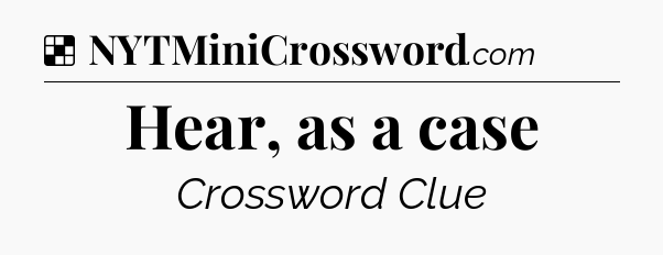 Solution: Hear, as a case - NYT Crossword