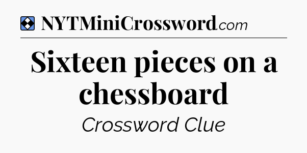 Solution: Sixteen pieces on a chessboard - NYT Mini Crossword