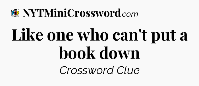 Like one who can't put a book down Crossword Clue