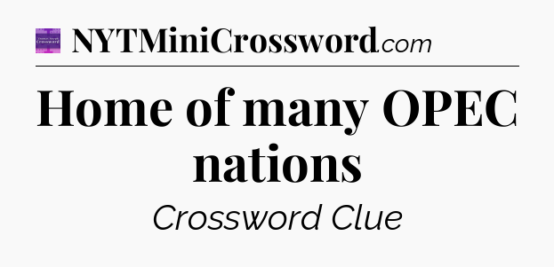Home of many OPEC nations - Thomas Joseph Crossword