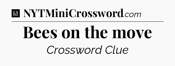 Bees on the move - LA Times Crossword