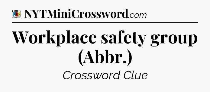 Workplace safety group (Abbr.) Crossword Clue