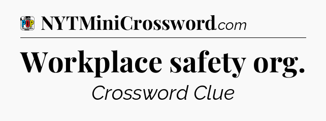 Workplace safety org Crossword Clue