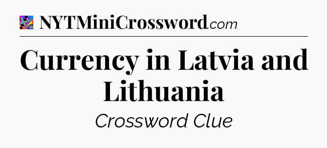 Currency in Latvia and Lithuania Crossword Clue