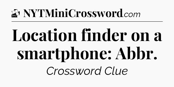 Location finder on a smartphone: Abbr - Daily Themed Classic Crossword