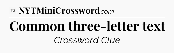 Common three-letter text - WSJ Crossword