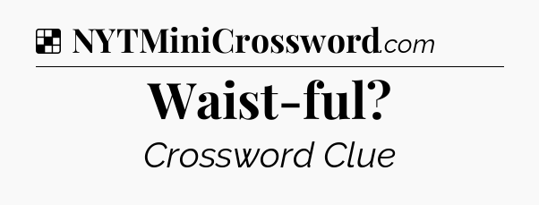 Solution: Waist-ful - NYT Crossword