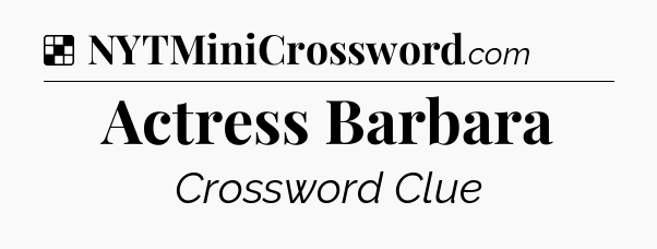 Solution: Actress Barbara - NYT Crossword