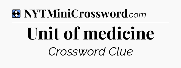 Solution: Unit of medicine - NYT Mini Crossword