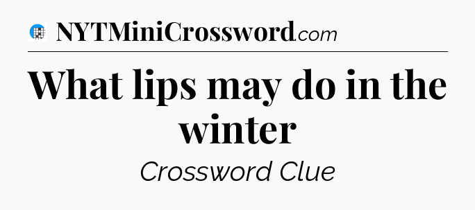 What lips may do in the winter Crossword Clue