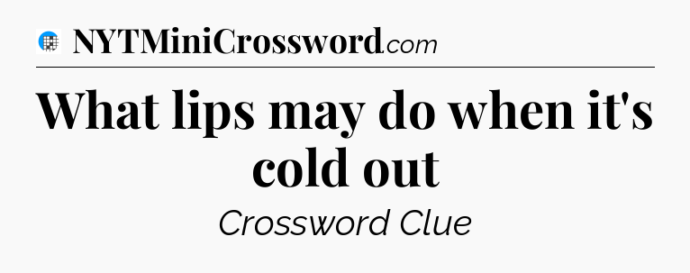 What lips may do when it's cold out Crossword Clue