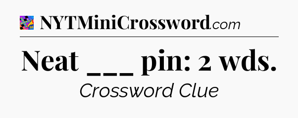 Neat ___ pin: 2 wds Crossword Clue