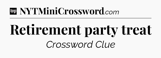 Retirement party treat Crossword Clue