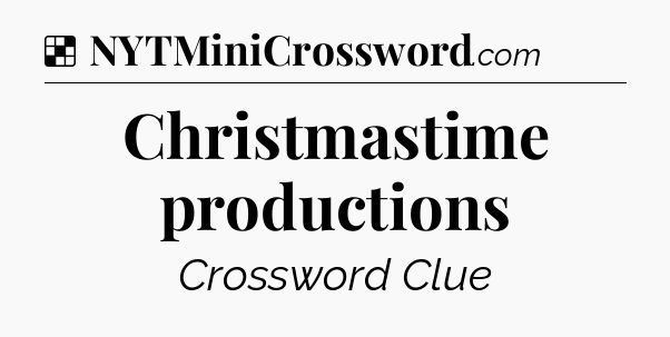 Solution: Christmastime productions - NYT Crossword