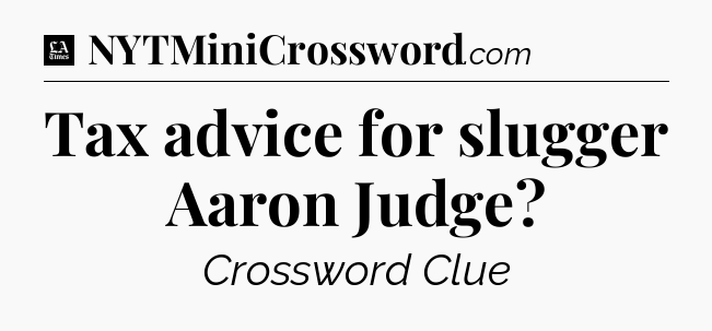 Tax advice for slugger Aaron Judge - LA Times Crossword