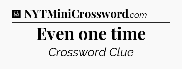 Even one time - LA Times Crossword
